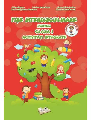 Fise Interdisciplinare pentru clasa 1. Activitati integrate - Adina Grigore