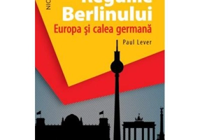 Regulile Berlinului. Europa si calea germana - Paul Lever