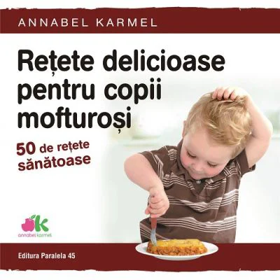 Retete delicioase pentru copii mofturosi. 50 de retete sanatoase - Annabel Karmel