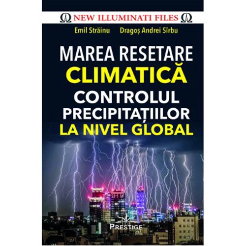 Marea Resetare Climatica. Controlul precipitatiilor la nivel global - Emil Strainu, Dragos Andrei Sirbu