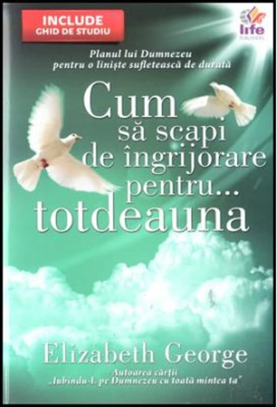 Cum sa scapi de ingrijorare pentru... totdeauna - Elizabeth George