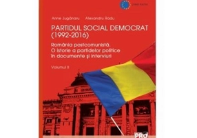 Partidul Social Democrat (1992-2016) Romania postcomunista. O istorie a partidelor politice in interviuri si documente. Volumul II - Anne Juganaru, Ra