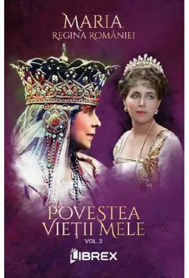 Povestea vietii mele Vol. 3 - Regina Maria