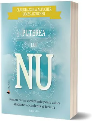 Puterea lui NU. Pentru ca un cuvant mic poate aduce sanatate, abundenta si fericire. Editia 2
