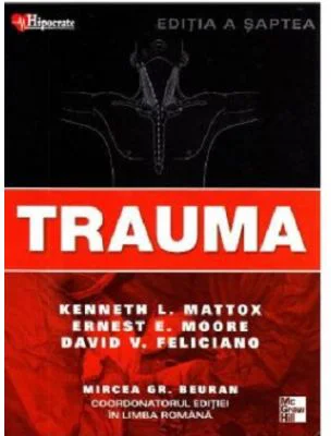Trauma Editia 7 - Kenneth L. Mattox, Ernest E. Moore, David V. Feliciano, Mircea Gr. Beuran