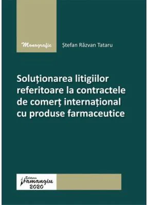 Solutionarea litigiilor referitoare la contractele de comert international cu produse farmaceutice - Stefan Razvan Tataru