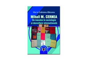 Mihail M. Cernea. Un inovator in sociologie si dezvoltare internationala - Maria Cobianu-Bacanu