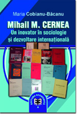 Mihail M. Cernea. Un inovator in sociologie si dezvoltare internationala - Maria Cobianu-Bacanu