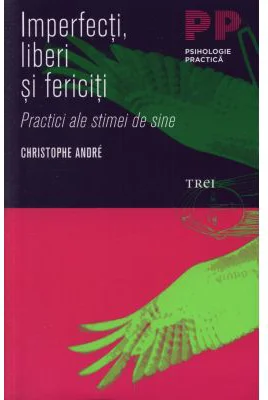Imperfecti, liberi si fericiti. Practici ale stimei de sine - Christophe André