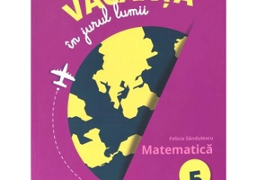 Vacanta in jurul lumii. Matematica, clasa a 5-a - Felicia Sandulescu