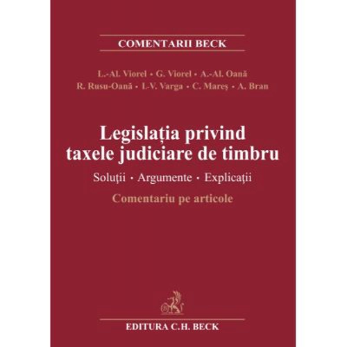 Legislatia privind taxele judiciare de timbru. Solutii. Argumente. Explicatii. Comentariu pe articole (Liviu Alexandru Viorel)