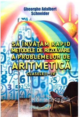 Sa invatam rapid metodele de rezolvare a problemelor de aritmetica clasele 1-4 - Gheorghe Adalbert Schneider