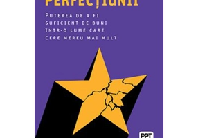 Capcana perfectiunii. Puterea de a fi suficient de buni intr-o lume care cere mereu mai mult - Thomas Curran
