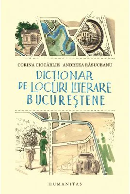 Dictionar de locuri literare bucurestene - Andreea Rasuceanu, Corina Ciocarlie