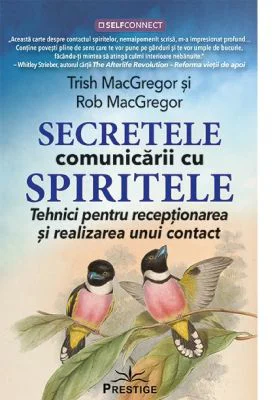 Secretele comunicarii cu spiritele - Trish MacGregor, Rob MacGregor