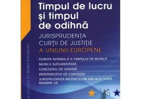 Timpul de lucru si timpul de odihna. Jurisprudenta Curtii de Justitie a Uniunii Europene - Razvan Anghel
