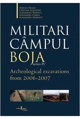 Militari Campul Boja, series IV, Archeological Excavations from 2006-2007 - Al. Badescu, Alexandra Comsa
