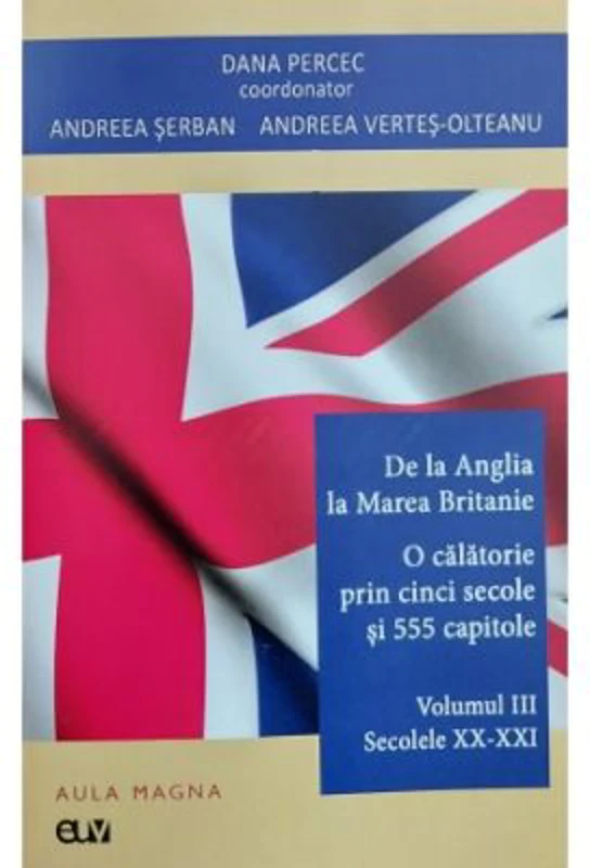 De la Anglia la Marea Britanie. Volumul 3 - Secolele 20 - 21 - Dana Percec