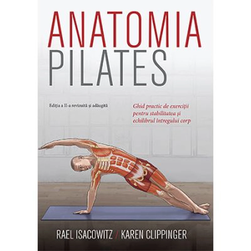 Anatomia Pilates. Ghid practic de exercitii pentru stabilitatea si echilibrul intregului corp - Rael Isacowitz, Karen Clippinger