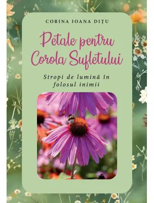 Petale pentru Corola Sufletului. Stropi de lumina in folosul inimii