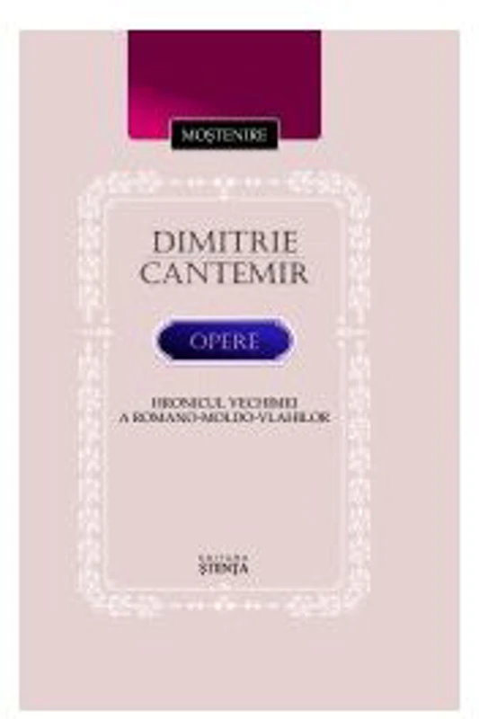 Opere. Hronicul vechimei a romano-moldo-vlahilor - Dimitrie Cantemir