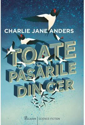 Toate pasarile din cer - Charlie Jane Anders
