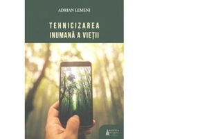 Tehnicizarea inumana a vietii - Adrian Lemeni