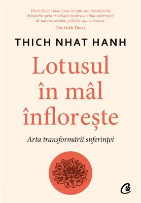 Lotusul in mal infloreste. Arta transformarii suferintei - Thich Nhat Hanh