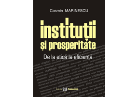 Institutii si prosperitate. De la etica la eficienta - Cosmin Marinescu