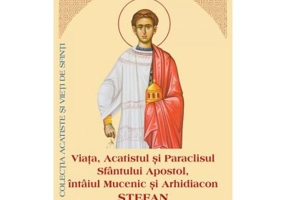 Viata, Acatistul si Paraclisul Sfantului Apostol, intaiul Mucenic si Arhidiacon Stefan