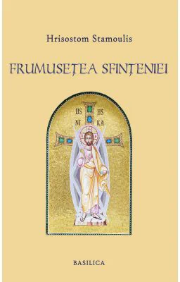Frumusetea Sfinteniei. Prolegomene la o estetica filocalica a Ortodoxiei