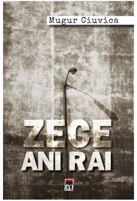 Zece ani rai - Mugur Ciuvica