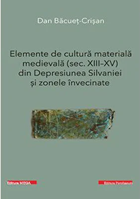 Elemente de cultura materiala medievala (secolele 13-15) din Depresiunea Silvaniei si zonele invecinate - Dan Bacuet-Crisan
