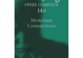 Mysterium Coniunctionis. Cercetari asupra separarii si unirii contrastelor sufletesti in alchimie. Opere Complete, vol. 14/3