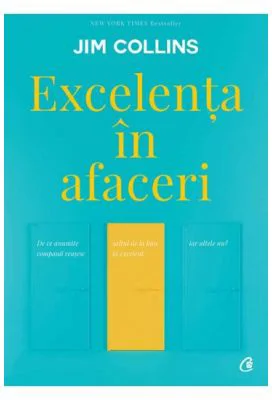 Excelenta in afaceri. De ce anumite companii reusesc saltul de la bun la excelent, iar altele nu - Jim Collins