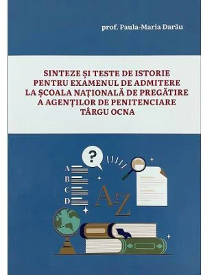 Sinteze si teste de istorie pentru examenul de admitere la scoala nationala de pregatire a agentilor de penitenciare Tg. Ocna - Paula Maria Darau