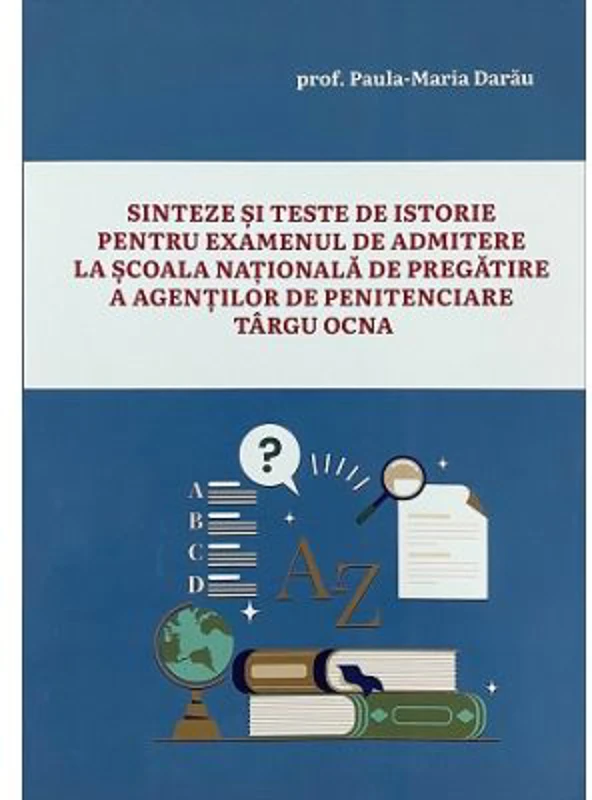 Sinteze si teste de istorie pentru examenul de admitere la scoala nationala de pregatire a agentilor de penitenciare Tg. Ocna - Paula Maria Darau