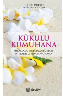 Kūkulu Kumuhana. Miracolul binecuvantarilor in traditia Ho'oponopono - Ulrich Dupree, Andrea Bruchacova
