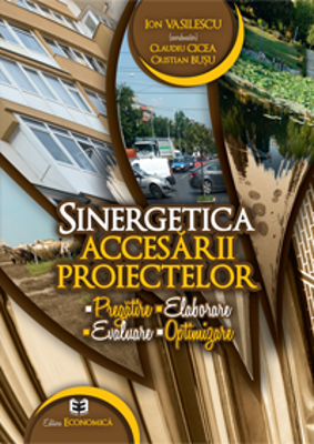 Sinergetica accesarii proiectelor: pregatire, elaborare, evaluare, optimizare - Ion Vasilescu, Claudiu Cicea, Cristian Bușu