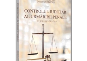 Controlul judiciar al urmaririi penale. Curs universitar - Dinu Ostavciuc, Tudor Osoianu
