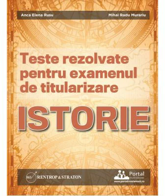 Teste rezolvate pentru examenul de titularizare ISTORIE - Anca Elena Rusu, Mihai Radu Murariu