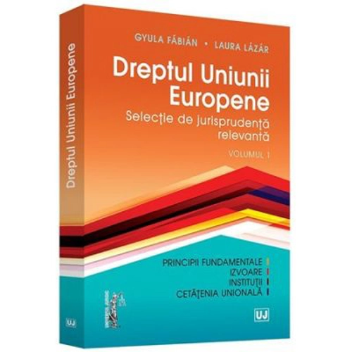 Dreptul Uniunii Europene. Selectie de jurisprudenta relevanta. Volumul 1 - Fabian Gyula, Laura Lazar