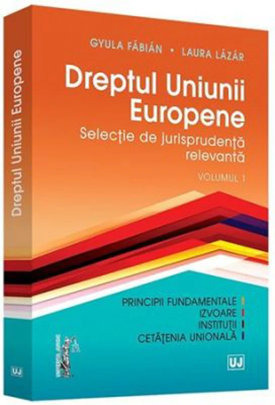 Dreptul Uniunii Europene. Selectie de jurisprudenta relevanta. Volumul 1 - Fabian Gyula, Laura Lazar