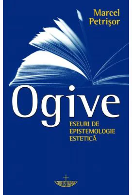 Ogive. Eseuri de epistemologie estetica - Marcel Petrisor