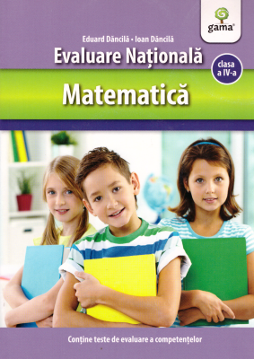 Matematica clasa a 4-a. Evaluare Nationala - Ioan Dancila