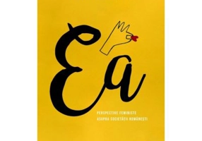 Ea. Perspective feministe asupra societatii romanesti - Oana Zamfirache