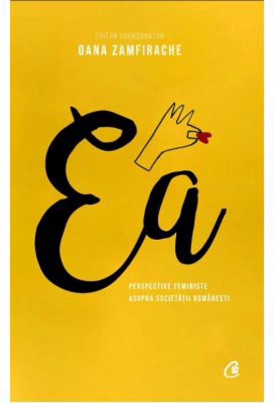 Ea. Perspective feministe asupra societatii romanesti - Oana Zamfirache
