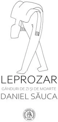 Leprozar. Ganduri de zi si de moarte - Daniel Sauca
