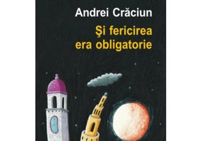 Si fericirea era obligatorie - Andrei Craciun