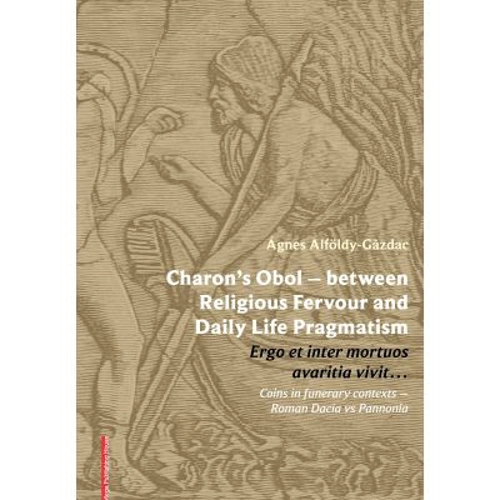 Charon’s Obol – between Religious Fervour and Daily Life Pragmatism - Ágnes Alföldy-Gazdac